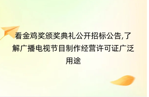 看金雞獎頒獎典禮公開招標公告,了解廣播電視節目制作經營許可證廣泛用途