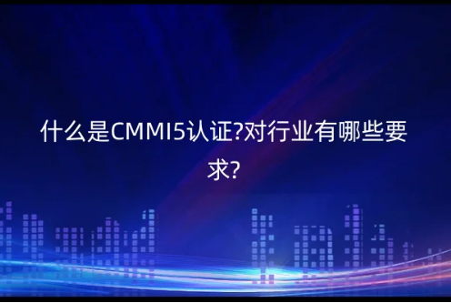 什么是CMMI5認證?對行業有哪些要求?
