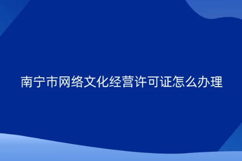 南寧市網(wǎng)絡(luò)文化經(jīng)營(yíng)許可證怎么辦理
