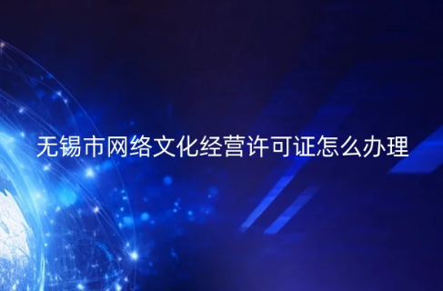 無錫市網絡文化經營許可證怎么辦理