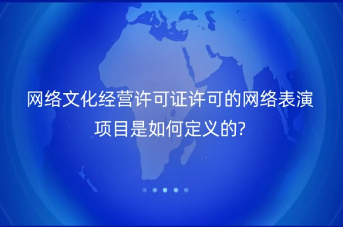 網(wǎng)絡(luò)文化經(jīng)營(yíng)許可證許可的網(wǎng)絡(luò)表演項(xiàng)目是如何定義的?