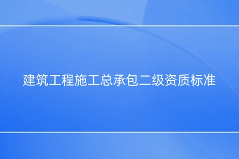 建筑工程施工總承包二級資質(zhì)標