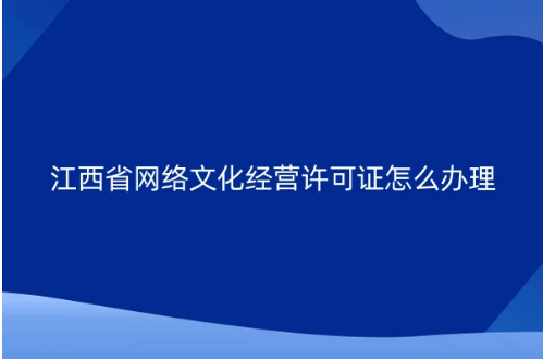 江西省網絡文化經營許可證怎么辦理