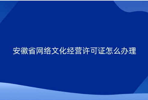 安徽省網絡文化經營許可證怎么辦理