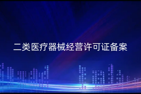 二類醫(yī)療器械經(jīng)營許可證備案(從公司注冊到資質(zhì)申請明細(xì))