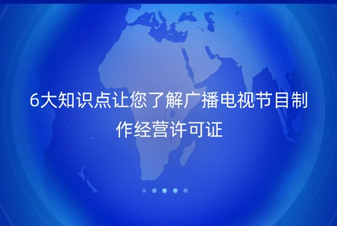 6大知識(shí)點(diǎn)讓您了解廣播電視節(jié)目制作經(jīng)營(yíng)許可證