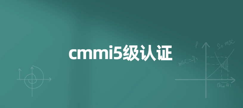 cmmi5級認(rèn)證是什么?企業(yè)申請有哪些好處?