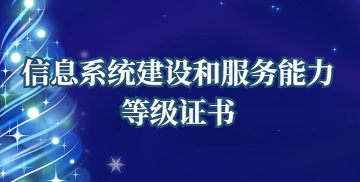 信息系統建設和服務能力等級證書(cs4級)企業資質知識分享