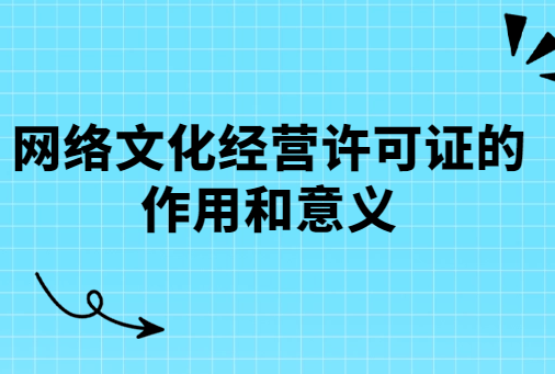 網(wǎng)絡文化經(jīng)營許可證的作用和意義