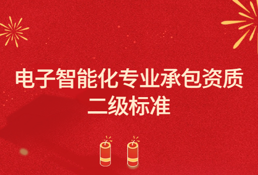 電子智能化專業承包資質二級標準,申請要求與承包范圍