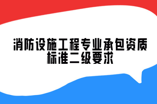 消防設(shè)施工程專業(yè)承包資質(zhì)標(biāo)準(zhǔn)二級要求,二級承包范圍
