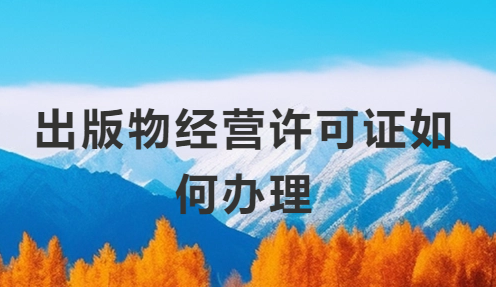 出版物經營許可證如何辦理?申請要求有哪些?