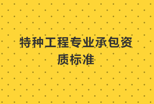 特種工程專業承包資質標準,人員要求是什么