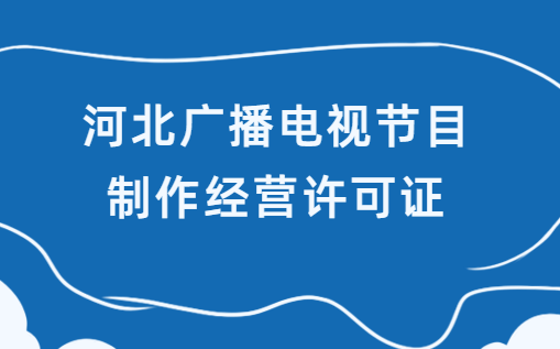 河北省廣播電視節目制作經營許可證怎么申請