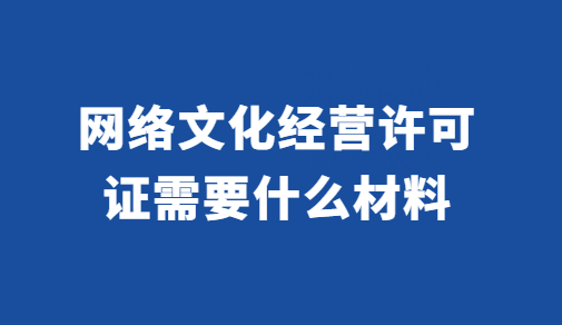 網(wǎng)絡文化經營許可證需要什么材料
