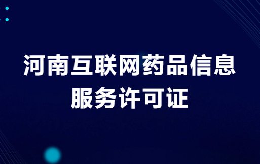 河南互聯網藥品信息服務許可證怎么辦理?申請流程與材料指南