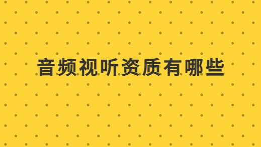 音頻視聽資質(zhì)有哪些?需要準(zhǔn)備材料有哪些?