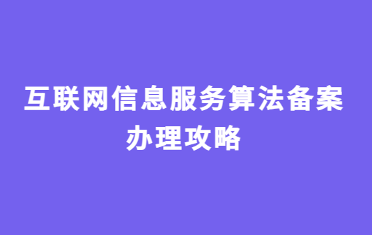 互聯(lián)網(wǎng)信息服務算法備案辦理攻略,企業(yè)為什么要辦理?