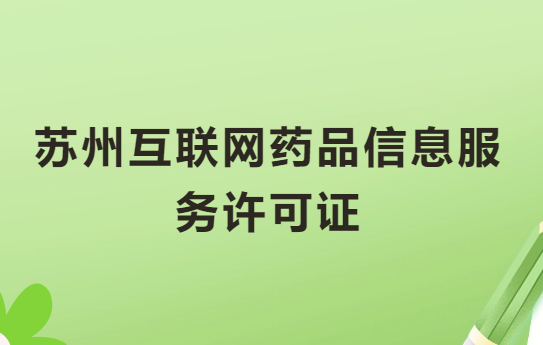 蘇州互聯網藥品信息服務許可證怎么辦理?代辦申請流程、材料及條件指南