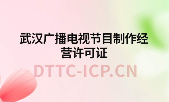 武漢廣播電視節目制作經營許可證怎么辦理,申請條件流程與材料指南