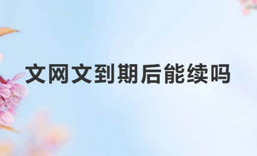 文網文到期后能續嗎?續期條件是什么?