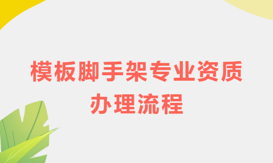 模板腳手架專業資質辦理流程及注意事項