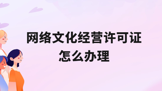 互聯網網絡文化經營許可證怎么辦理?