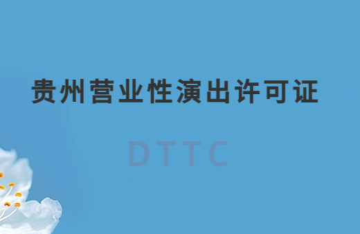 貴州營業(yè)性演出許可證怎么辦理,申請流程、條件及材料指南