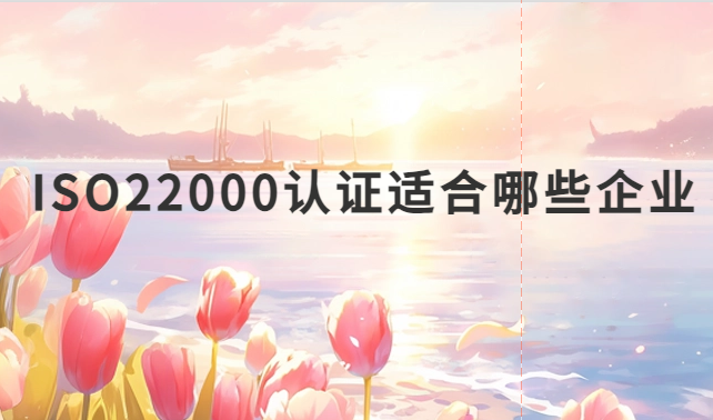 ISO22000認證適合哪些企業?什么企業可以申請認證?