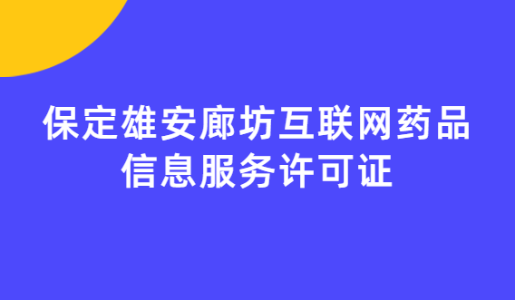 保定雄安廊坊互聯網藥品信息服務許可證(資格證書)怎么辦理?流程條件指南