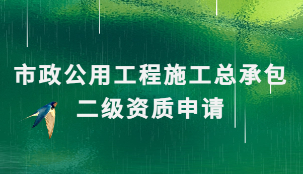 市政公用工程施工總承包二級資質申請辦理
