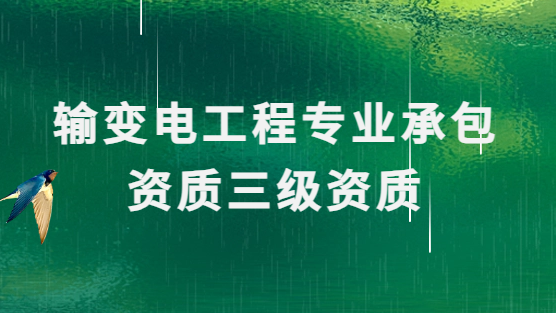 輸變電工程專業承包資質三級資質,申請條件及人員要求