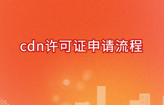 cdn許可證申請流程,條件及材料攻略