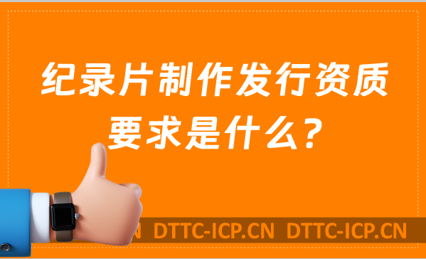 紀錄片制作發行資質要求是什么?