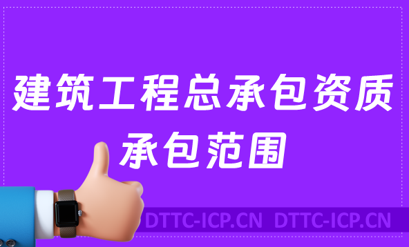 建筑工程總承包資質承包范圍是什么(甲級和乙級)
