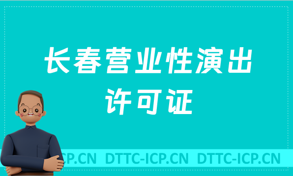 長春營業性演出許可證怎么辦理,申請流程、條件及材料指南