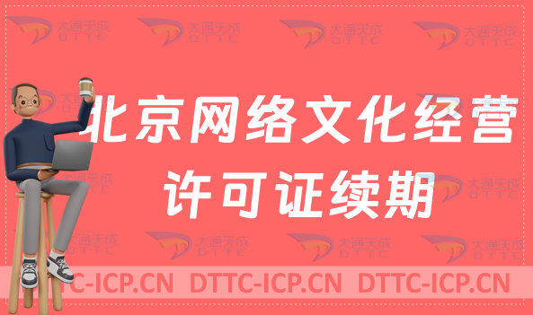 北京網絡文化經營許可證怎么辦理續期,延續條件及材料匯總