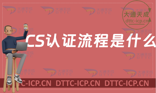 CS認(rèn)證流程是什么?申請(qǐng)條件是什么?