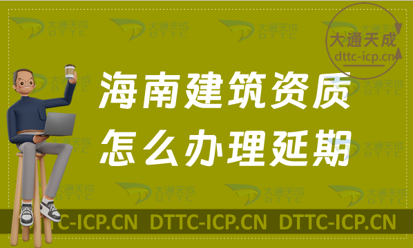 海南建筑資質怎么辦理延期(新辦/續(xù)期/增項申請代辦)