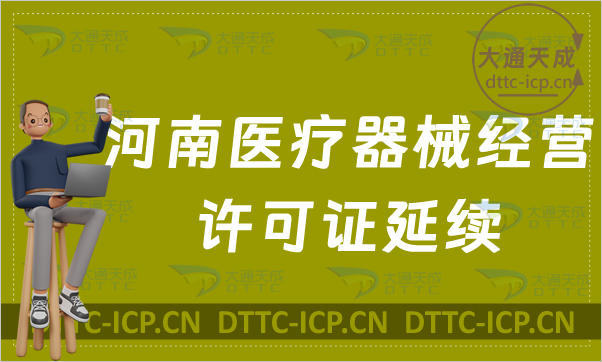 河南醫療器械經營許可證延續材料與條件(二類和三類續期申請)