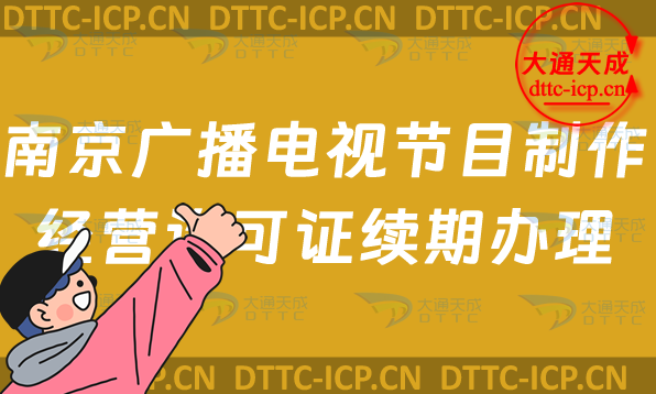 南京廣播電視節(jié)目制作經營許可證續(xù)期怎么辦理,玄武秦淮區(qū)延續(xù)申請條件及流程