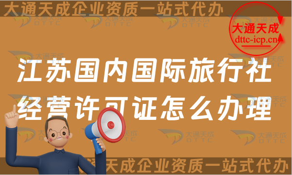 江蘇國內(nèi)國際旅行社經(jīng)營許可證怎么辦理(25年線上線下申請條件指南)