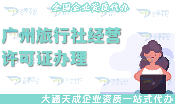 廣州旅行社經(jīng)營(yíng)許可證怎么辦理(最新線(xiàn)上線(xiàn)下公司注冊(cè)+資質(zhì)代辦全包)