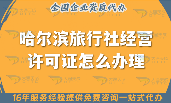 哈爾濱旅行社經營許可證怎么辦理,線上線下公司注冊+資質代辦全包必備！