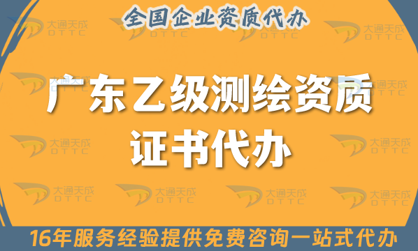 廣東乙級測繪資質證書代辦(25年申請材料條件及流程!手把手教你)