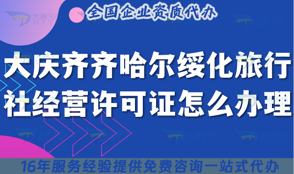大慶齊齊哈爾綏化旅行社經營許可證怎么辦理,線上線下資質申請詳解