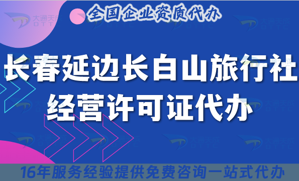 長(zhǎng)春延邊長(zhǎng)白山【旅行社經(jīng)營(yíng)許可證】代辦,線上線下公司注冊(cè)+資質(zhì)快速辦理攻略