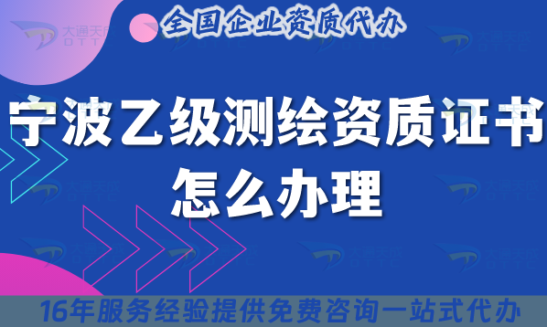 寧波乙級測繪資質證書怎么辦理,25年申請材料條件業(yè)務范圍全解析