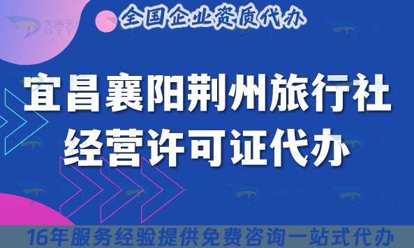 宜昌襄陽荊州旅行社經營許可證代辦,線上線下資質+導游證有需求嗎?