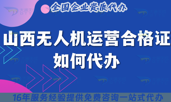 山西無人機運營合格證如何代辦?2025申請材料流程條件及政策指引